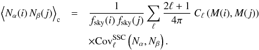 Mathematical equation: \begin{eqnarray} \nonumber \lbra N_\alpha(i) \, N_\beta(j) \rbra_{\rm c} &=& \frac{1}{f_\mr{sky}(i) \, f_\mr{sky}(j)} \sum_\ell \frac{2\ell+1}{4\pi} \ C_\ell\left(M(i),M(j)\right) \\ && \times \Cov_\ell^\mr{SSC}\left(N_\alpha, N_\beta\right) . \end{eqnarray}