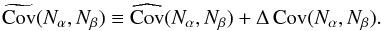 Mathematical equation: \begin{equation} \widetilde{\Cov}(N_\alpha,N_\beta) \equiv \widehat{\Cov}(N_\alpha,N_\beta) + \Delta \, \Cov(N_\alpha,N_\beta). \end{equation}