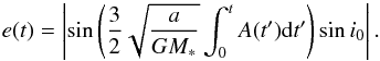 Mathematical equation: \begin{equation} \label{eq:ecc_tilt} e(t) =\left| \sin \left(\frac{3}{2} \sqrt{\frac{a}{GM_*}} \int_0^t A(t') {\rm d}t' \right) \sin{i_0} \right|. \end{equation}