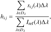 Mathematical equation: \begin{equation} h_{ij} = \frac{\displaystyle\sum_{\lambda \in D_\lambda} s_{ij}(\lambda) \Delta\lambda} {\displaystyle\sum_{\lambda \in D_\lambda} I_{\rm ref}(\lambda)\Delta\lambda}, \label{eq:hij} \end{equation}