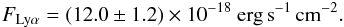 Mathematical equation: \begin{eqnarray*} F_{\rm Ly\alpha} = (12.0 \pm 1.2)\times 10^{-18}~{\rm erg\,s}^{-1}\,{\rm cm}^{-2}. \end{eqnarray*}