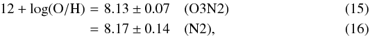 Mathematical equation: \begin{eqnarray} 12+\log({\rm O/H})\!\!\!\!&=&\!\!\!\!8.13\pm 0.07 ~~~~\mathrm{(O3N2)}\\ &=&\!\!\!\!8.17\pm 0.14 ~~~~\mathrm{(N2)}, \label{eq:O_abund} \end{eqnarray}