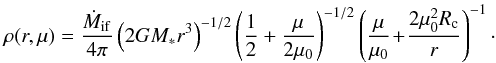Mathematical equation: \begin{equation} \rho(r,\mu)=\frac{\dot{M}_\mathrm{if}}{4\pi} \left(2 G M_\mathrm{*}r^3\right)^{-1/2} \left(\frac{1}{2}+\frac{\mu}{2\mu_0}\right)^{-1/2} \left(\frac{\mu}{\mu_0}\!+\!\frac{2\mu_0^2 R_\mathrm{c}}{r}\right)^{-1}\cdot \label{eqn:envstruc3} \end{equation}