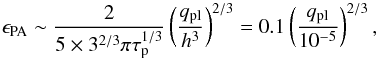 Mathematical equation: \begin{equation} \label{eq:eps-PA} \epa \sim \frac{2}{5\times 3^{2/3}\pi \tau_{\rm p}^{1/3}} \left( \frac{q_\mathrm{pl}}{h^3} \right)^{2/3} = 0.1 \left( \frac{q_\mathrm{pl}}{10^{-5}} \right)^{2/3}, \end{equation}