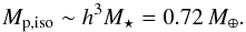 Mathematical equation: \begin{equation} M_\mathrm{p,iso} \sim h^3 M_\star = 0.72\, M_\oplus. \label{eq:Mp-iso} \end{equation}