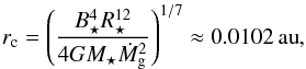 Mathematical equation: \begin{equation} \label{eq:rc} r_{\rm c} = \left( \frac{B_\star^4 R_\star^{12}}{4GM_\star \dot{M}_{\rm g}^2} \right)^{1/7} \approx 0.0102\, \mathrm{au}, \end{equation}