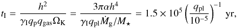 Mathematical equation: \begin{equation} t_\mathrm{I} = \frac{h^2}{\gamma_{\rm I} q_{\rm p} q_\mathrm{gas} \Omega_{\rm K}} = \frac{3\pi\alpha h^4}{\gamma_{\rm I} q_\mathrm{pl} \dot{M}_{\rm g}/M_\star} = 1.5\times10^5 \left( \frac{q_\mathrm{pl}}{10^{-5}} \right)^{-1} \,\mathrm{yr} \label{eq:typeI} , \end{equation}
