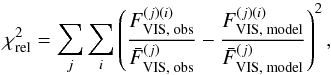 Mathematical equation: \begin{equation} \chi^2_\text{rel} = \sum_j \sum_i \left( \frac{F_\text{VIS, obs}^{(j)(i)}}{\bar{F}_\text{VIS, obs}^{(j)}} - \frac{F_\text{VIS, model}^{(j)(i)}}{\bar{F}_\text{VIS, model}^{(j)}}\right)^2, \end{equation}
