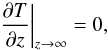 Mathematical equation: \begin{equation} \left. \frac{\partial T}{\partial z}\right |_{z \rightarrow \infty} = 0, \end{equation}