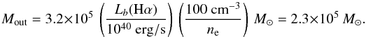 Mathematical equation: \begin{equation} M_{\rm out}=3.2\times10^5\ \left(\frac{L_{b}({\rm H\alpha})}{10^{40}\ {\rm erg/s}}\right)\ \left(\frac{100\ {\rm cm}^{-3}}{n_{\rm e}}\right)\ M_{\sun} = 2.3\times10^5\ M_{\sun} . \end{equation}