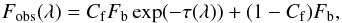 Mathematical equation: \begin{equation} F_{\rm obs}(\lambda) = C_{\rm f} F_{\rm b} \exp(-\tau(\lambda)) + (1 - C_{\rm f}) F_{\rm b}, \end{equation}
