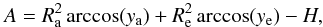 Mathematical equation: \begin{equation} A = R_{\rm a}^2\arccos (y_{\rm a}) + R_{\rm e}^2\arccos (y_{\rm e})-H, \end{equation}