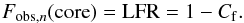 Mathematical equation: \begin{equation} F_{\rm obs,\it n}(\mathrm{core})=\mathrm{LFR} = 1 - C_{\rm f}. \end{equation}