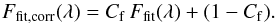 Mathematical equation: \begin{equation} F_{\rm fit,corr}(\lambda) = C_{\rm f} \, F_{\rm fit}(\lambda) + (1 - C_{\rm f}). \end{equation}