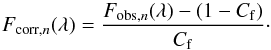 Mathematical equation: \begin{equation} F_{\rm corr,\it n}(\lambda) = \frac{F_{\rm obs,\it n}(\lambda) - (1 - C_{\rm f})}{C_{\rm f} }\cdot \end{equation}