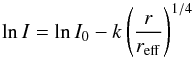 Mathematical equation: \begin{equation} \centering \ln{I} = \ln{I_{\rm{0}}} - k\left(\frac{r}{r_{\rm{eff}}}\right)^{1/4} \label{eq_lndVc} \end{equation}