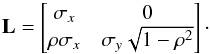 Mathematical equation: \begin{equation} \label{eq:bivariate-L} \mathbf{L} = \begin{bmatrix} \sigma_x & 0 \\ \rho \sigma_x & \sigma_y \sqrt{1-\rho^2} \end{bmatrix}\cdot \end{equation}