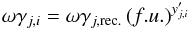 Mathematical equation: \begin{equation} \label{eq:res-strength-sample} \omega \gamma_{j,i} = \omega \gamma_{j,\textrm{rec.}} \, (f.u.)^{y'_{j,i}} \end{equation}