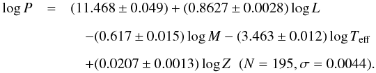 Mathematical equation: \begin{eqnarray} \log P &=& (11.468 \pm 0.049) +(0.8627 \pm 0.0028) \log L \nonumber \\[2mm] & &\quad -(0.617 \pm 0.015) \log M -(3.463 \pm 0.012) \log T_{\rm eff} \nonumber \\[2mm] && \quad +(0.0207 \pm 0.0013) \log Z \;\; {(N= 195, \sigma = 0.0044).} \label{EqPRRL} \end{eqnarray}