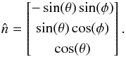Mathematical equation: \begin{equation} \hat{n} = \begin{bmatrix} -\sin(\theta)\sin(\phi) \\[0.3em] \sin(\theta)\cos(\phi) \\[0.3em] \cos(\theta) \end{bmatrix}. \end{equation}