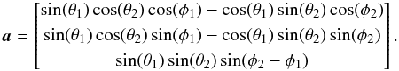 Mathematical equation: \begin{equation} \vec{a} = \begin{bmatrix} \sin(\theta_1)\cos(\theta_2)\cos(\phi_1)-\cos(\theta_1)\sin(\theta_2)\cos(\phi_2) \\[0.3em] \sin(\theta_1)\cos(\theta_2)\sin(\phi_1)-\cos(\theta_1)\sin(\theta_2)\sin(\phi_2) \\[0.3em] \sin(\theta_1)\sin(\theta_2)\sin(\phi_2-\phi_1) \end{bmatrix}. \end{equation}