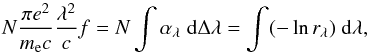 Mathematical equation: \begin{equation} N \frac{\pi e^2}{m_{\rm e} c} \frac{\lambda^2}{c} f = N \int \alpha_{\lambda} \; {\rm d} \Delta \lambda = \int (- \ln r_{\lambda}) \; {\rm d} \lambda, \label{eq1} \end{equation}