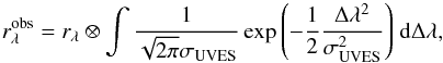 Mathematical equation: \begin{equation} r_{\lambda}^{\rm obs} = r_{\lambda} \otimes \int \frac{1}{\sqrt{2 \pi}\sigma_{\rm UVES}} \exp{\left(-\frac{1}{2}\frac{\Delta \lambda^2}{\sigma_{\rm UVES}^2}\right)} \; {\rm d}\Delta\lambda, \label{eq4} \end{equation}
