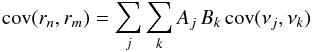 Mathematical equation: \begin{equation} {\rm cov}(r_n, r_m)= \sum_j \sum_k A_{j} \, B_{k} \,{\rm cov}(\nu_j, \nu_k) \label{2} \end{equation}