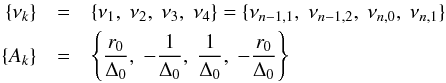Mathematical equation: \begin{eqnarray} \{\nu_k\}&=&\{\nu_1,~\nu_2, ~\nu_3,~\nu_4 \}= \{\nu_{n-1,1},~\nu_{n-1,2}, ~\nu_{n,0},~ \nu_{n,1}\}\notag \\ \{A_k\} &=& \left\{{r_0\over \Delta_0}, ~ -{1\over\Delta_0}, ~{1\over \Delta_0}, ~- {{r_0\over \Delta_0}}\right\} \label{6} \end{eqnarray}
