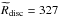 Mathematical equation: \hbox{$\widetilde{R}_{\rm disc} = 327\,$}