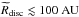 Mathematical equation: \hbox{$\widetilde{R}_{\rm disc} \lesssim 100~\rm AU$}