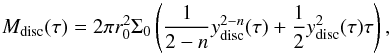 Mathematical equation: \begin{equation} \label{eq:Mdisc_application} M_{\rm disc} (\tau) = 2\pi r_0^2 \Sigma_0 \left( \frac{1}{2-n} y^{2-n} _{\rm disc}(\tau)+ \frac{1}{2} y^2_{\rm disc}(\tau) \tau \right), \end{equation}