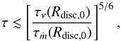 Mathematical equation: \begin{equation} \label{eq:tau-limit_application} \tau \lesssim \left[ \frac{\tau_{\nu}(R_{\rm disc, 0})}{\tau_{\dot{m}}(R_{\rm disc, 0})} \right]^{5/6}, \end{equation}
