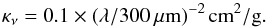Mathematical equation: \begin{equation} \label{eq:decs} \kappa_{\nu}=0.1\times (\lambda/300\,\mu{\rm m})^{-2} \, {\rm cm}^2/{\rm g}. \end{equation}