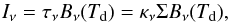 Mathematical equation: \begin{equation} \label{eq:sed} I_{\nu}=\tau_{\nu} B_{\nu}(T_{\rm d})=\kappa_{\nu}\Sigma B_{\nu}(T_{\rm d}), \end{equation}