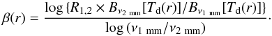 Mathematical equation: \begin{equation} \label{eq:beta} \beta(r)=\frac{\log{\{R_{1,2}\times B_{\nu_{2 ~\rm mm}}[T_{\rm d}(r)]/B_{\nu_{1 ~\rm mm}}[T_{\rm d}(r)]\}}}{\log{(\nu_{1 ~\rm mm}/\nu_{2 ~\rm mm})}}\cdot \end{equation}