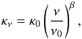 Mathematical equation: \begin{equation} \label{eq:emi} \kappa_{\nu}=\kappa_0\left(\frac{\nu}{\nu_0}\right)^{\beta}, \end{equation}