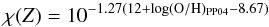 Mathematical equation: \begin{equation} \label{eq:Xsi} \chi(Z) = 10^{-1.27 (12+\log({\rm O/H})_{\rm PP04}-8.67)} \end{equation}