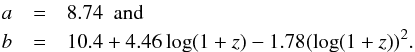 Mathematical equation: \begin{eqnarray} a&=&8.74~~{\rm and} \nonumber \\ b&=&10.4+4.46\log(1+z)-1.78(\log(1+z))^2. \nonumber \end{eqnarray}