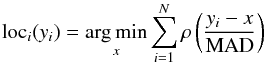 \begin{equation} \label{eq:loc} \mathrm{loc}_i(y_i) = \underset{x}{\rm arg\,min}\sum_{i=1}^{N}\rho\left(\frac{y_i-x}{\rm MAD}\right) \end{equation}
