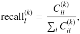 \begin{equation} \label{eq:recall} \textrm{recall}_l^{(k)} = \frac{C_{ll}^{(k)}}{\sum_{i}C_{il}^{(k)}}, \end{equation}