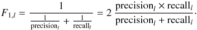 \begin{equation} F_{1,l} = \frac{1}{ \frac{1}{\textrm{precision}_{l} }+\frac{1}{ \textrm{recall}_{l}} } = 2 \: \frac{\textrm{precision}_{l}\times\textrm{recall}_{l}}{ \textrm{precision}_{l}+\textrm{recall}_{l}}\cdot \end{equation}