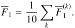 \begin{equation} \overline{F}_{1} = \frac{1}{10}\sum_{k}\overline{F}_{1}^{(k)}. \end{equation}