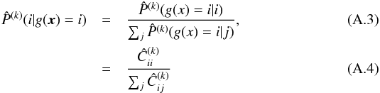 \appendix \setcounter{section}{1} \begin{eqnarray} \hat{P}^{(k)}(i|g(\vec{x})=i)&=& \frac{\hat{P}^{(k)}(g(x)=i|i)}{\sum_{j}\hat{P}^{(k)}(g(x)=i|j)},\\ &= &\frac{\hat{C}^{(k)}_{ii}}{\sum_{j} \hat{C}^{(k)}_{ij}} \end{eqnarray}