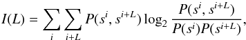 \begin{equation} \label{mutualinfotime} I(L)=\sum_{i}\sum_{i+L} P(s^i,s^{i+L})\log_2\frac{P(s^i,s^{i+L})} {P(s^i)P(s^{i+L})}, \end{equation}