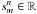 \hbox{$s^n_m \in \mathbb{R}$}