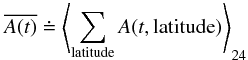 \begin{equation} \overline{A(t)} \doteq \left\langle \sum_{\textnormal{latitude}} A(t,\textnormal{latitude}) \right\rangle_{24} \end{equation}