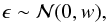 \begin{equation} \epsilon \sim \mathcal{N}(0,w) , \end{equation}