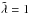 \hbox{$\Tilde\lambda=1$}