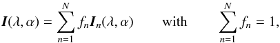 \begin{equation} \vec{I}(\lambda, \alpha)=\sum_{n=1}^{N} f_n \vec{I}_n(\lambda, \alpha) \qquad {\rm with} \qquad \sum_{n=1}^{N} f_n = 1 \label{eq:quasi_inhom}, \end{equation}